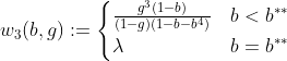 [latex]w_{3}(b,g) := \begin{cases} \frac{g^3(1-b)}{(1-g)(1-b - b^4)} & b < b^{**} \\ \lambda & b = b^{**} \\ \end{cases}[/latex]